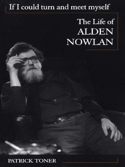 If I could turn and meet myself [electronic resource] : the life of Alden Nowlan / Patrick Toner.