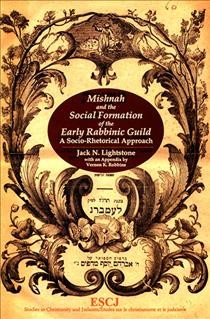 Mishnah and the social formation of the early Rabbinic Guild [electronic resource] : a socio-rhetorical approach / Jack N. Lightstone.