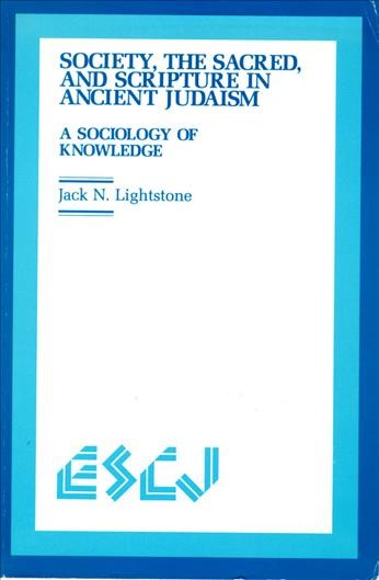 Society, the sacred, and scripture in ancient Judaism [electronic resource] : a sociology of knowledge / Jack N. Lightstone.