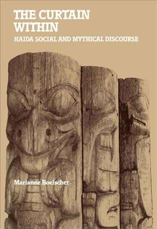 The curtain within [electronic resource] : Haida social and mythical discourse / Marianne Boelscher.