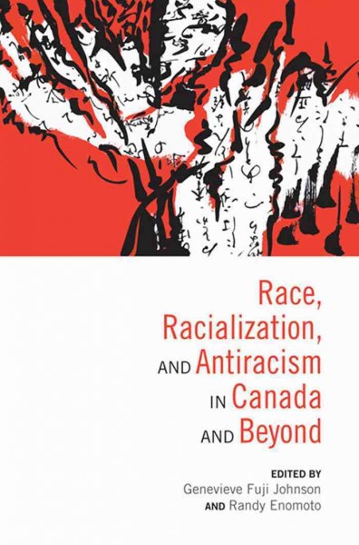Race, racialization, and antiracism in Canada and beyond [electronic resource] / edited by Genevieve Fuji Johnson and Randy Enomoto.