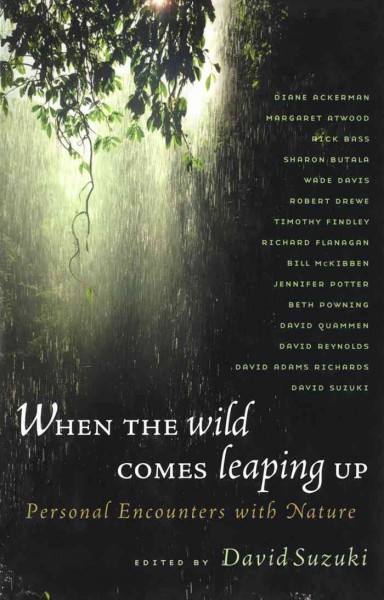 When the wild comes leaping up [electronic resource] : personal encounters with nature / edited by David Suzuki.