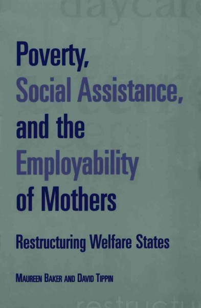 Poverty, social assistance, and the employability of mothers [electronic resource] : restructuring welfare states / Maureen Baker and David Tippin.