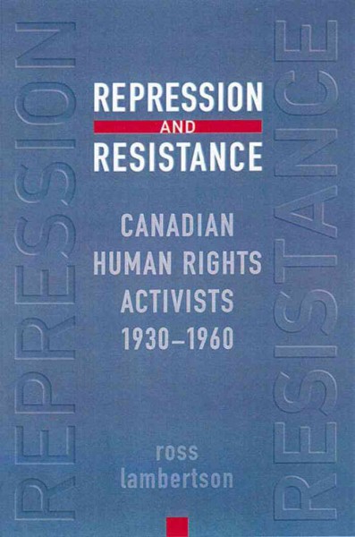 Repression and resistance [electronic resource] : Canadian human rights activists, 1930-1960 / Ross Lambertson.