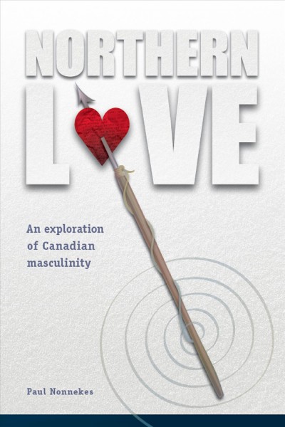 Northern love [electronic resource] : an exploration of Canadian masculinity / Paul Nonnekes.