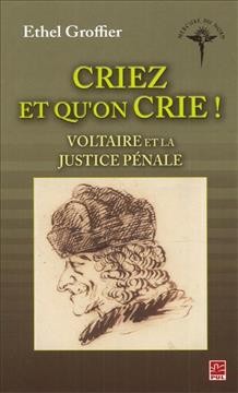 Criez et qu'on crie! [electronic resource] : Voltaire et la justice pénale / Ethel Groffier.