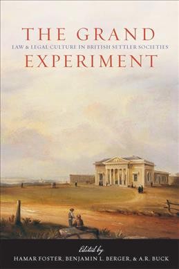 The grand experiment [electronic resource] : law and legal culture in British settler societies / edited by Hamar Foster, Benjamin L. Berger, and A.R. Buck.