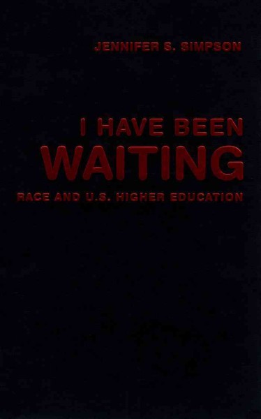 I have been waiting [electronic resource] : race and U.S. higher education / Jennifer S. Simpson.