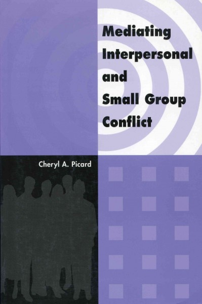 Mediating interpersonal and small group conflict / Cheryl Ann Picard.