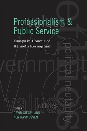 Professionalism and public service [electronic resource] : essays in honour of Kenneth Kernaghan / edited by David Siegel and Ken Rasmussen.