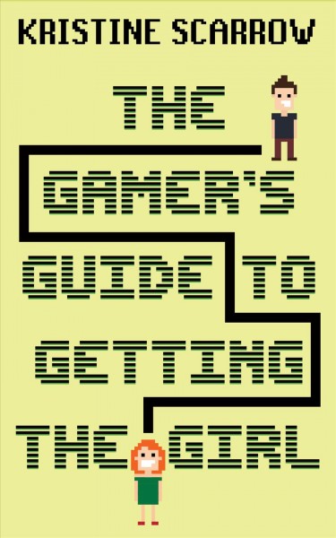 The gamer's guide to getting the girl / Kristine Scarrow.