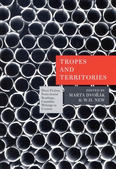 Tropes and territories [electronic resource] : short fiction, postcolonial readings, Canadian writing in context / edited by Marta Dvořák and W.H. New.