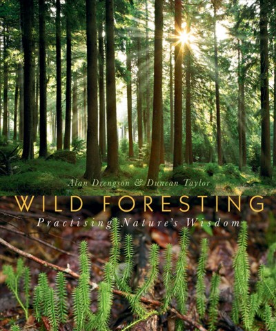 Wild foresting [electronic resource] : practising nature's wisdom / Alan Drengson & Duncan Taylor [editors].