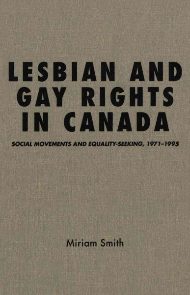 Lesbian and gay rights in Canada [electronic resource] : social movements and equality-seeking, 1971-1995 / Miriam Smith.