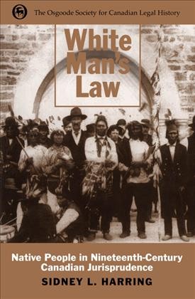 White man's law [electronic resource] : native people in nineteenth-century Canadian jurisprudence / Sidney L. Harring.