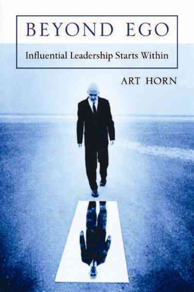Beyond ego [electronic resource] : influential leadership starts within / Art Horn ; foreword by Robert H. Pitfield.
