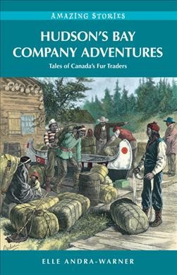 Hudson's Bay Company adventures : tales of Canada's fur traders / Elle Andra-Warner.