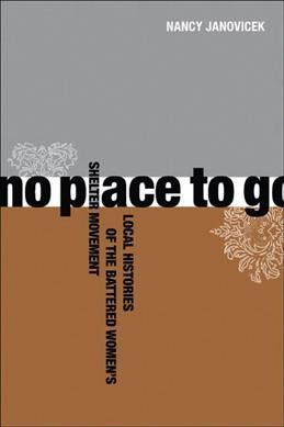 No place to go [electronic resource] : local histories of the battered women's shelter movement / Nancy Janovicek.