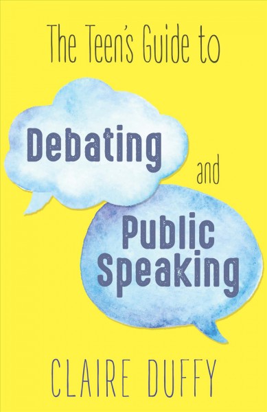 The teen's guide to debating and public speaking / Claire Duffy.