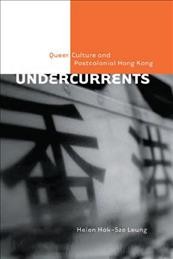 Undercurrents [electronic resource] : queer culture and postcolonial Hong Kong / Helen Hok-Sze Leung.