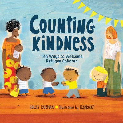 Counting kindness : ten ways to welcome refugee children / Hollis Kurman ; illustrated by Barroux.