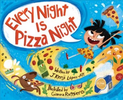 Every night is pizza night / written by J. Kenji López-Alt ; illustrated by Gianna Ruggiero.