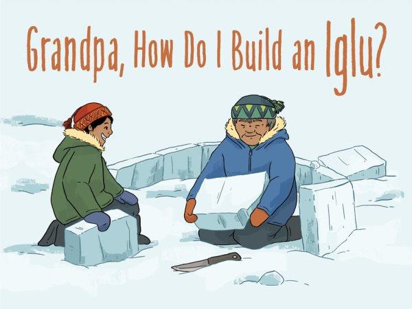 Grandpa, how do I build an iglu? / illustrated by Ali Hinch.