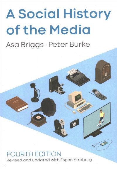 A social history of the media : from Gutenberg to Facebook / Asa Briggs, Peter Burke, Espen Ytreberg.