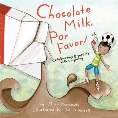 Chocolate milk, por favor! : celebrating diversity with empathy / by Maria Dismondy ; illustrated by Donna Farrell.