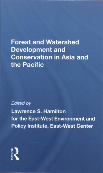 Forest and watershed development and conservation in Asia and the Pacific / edited by Lawrence S. Hamilton for the East-West Environment and Policy Institute, East-West Center.