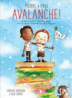 Pierre & Paul : avalanche! : a story told in two languages = une histoire racontée en deux langues / written by/texte de Caroline Adderson ;  illustrated by/illustré par Alice Carter.