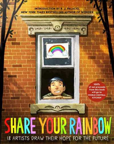 Share your rainbow : 18 artists draw their hope for the future / introduction by R. J. Paalacio.