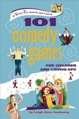 101 comedy games for children and grown-ups / Leigh Anne Jasheway.