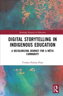 Digital storytelling in Indigenous education : a decolonizing journey for a Métis community / Yvonne Poitras Pratt.