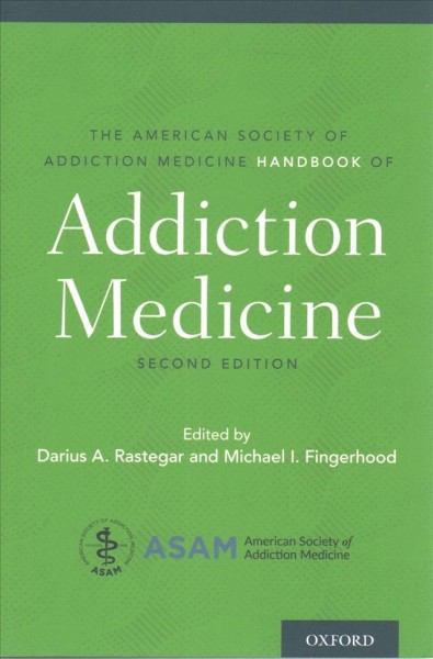 The American Society of Addiction Medicine handbook of addiction medicine / Darius A. Rastegar, Michael I. Fingerhood.
