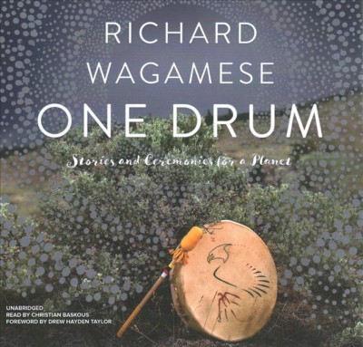 One drum : stories and ceremonies for a planet / Richard Wagamese ; foreword by Drew Hayden Taylor.