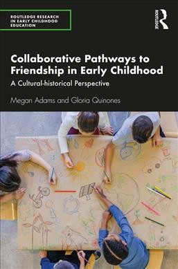 Collaborative pathways to friendship in early childhood : a cultural-historical perspective / Megan Adams and Gloria Quinones.