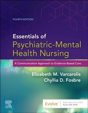 Essentials of psychiatric mental health nursing : a communication approach to evidence-based care / Elizabeth M. Varcarolis, RN, MA, Chyllia D. Fosbre, MSN, RN, PMHNP-BC ; section editor, Lorraine Chiappetta, RN, MSN, CNE.