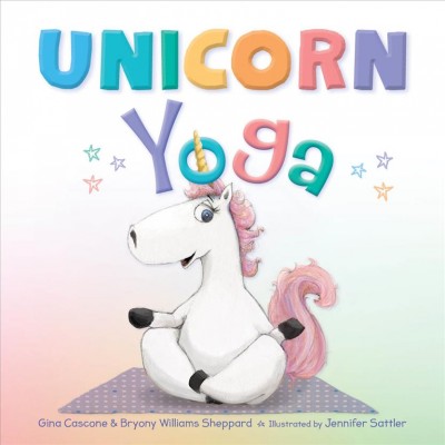Unicorn yoga / Gina Cascone and Bryony Williams Sheppard ; illustrated by Jennifer Sattler.