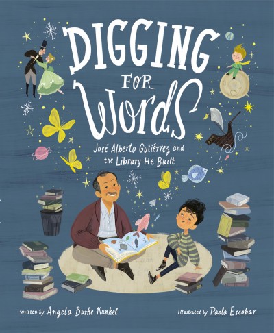 Digging for words : José Alberto Gutiérrez and the library he built / Angela Burke Kunkel ; illustrated by Paola Escobar.