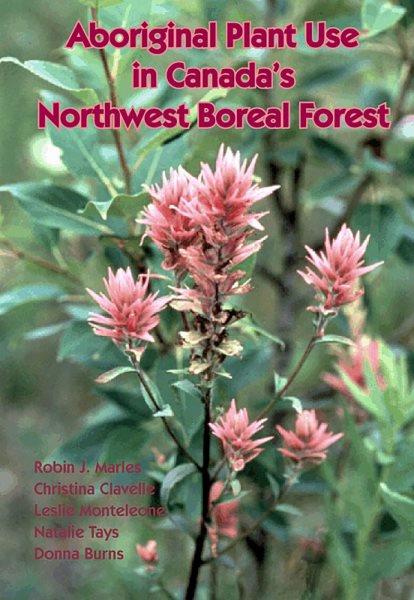 Aboriginal plant use in Canada's northwest boreal forest / Robin J. Marles ... [et al.].
