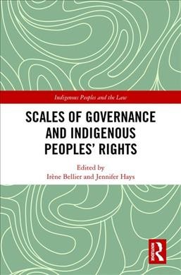 Scales of governance and indigenous peoples' rights / edited by Irène Bellier and Jennifer Hays.