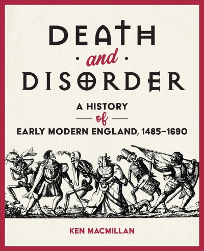 Death and disorder : a history of early modern England, 1485-1690 / Ken MacMillan.