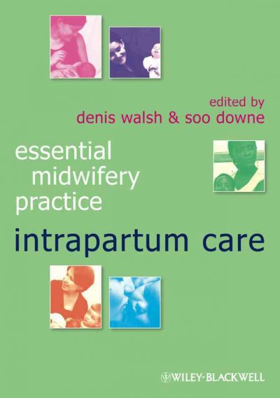 Essential midwifery practice : intrapartum care / edited by Denis Walsh, Soo Downe.