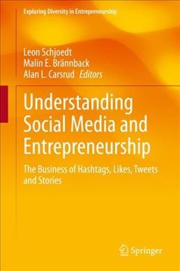 Understanding social media and entrepreneurship : the business of hashtags, likes, tweets and stories / Leon Schjoedt, Malin E. Brännback, Alan L. Carsrud.