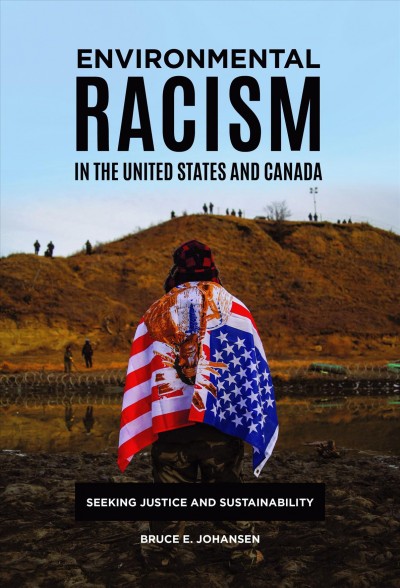 Environmental racism in the United States and Canada : seeking justice and sustainability / Bruce E. Johansen.