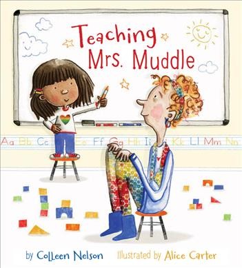 Teaching Mrs. Muddle / by Colleen Nelson ; illustrations by Alice Carter.