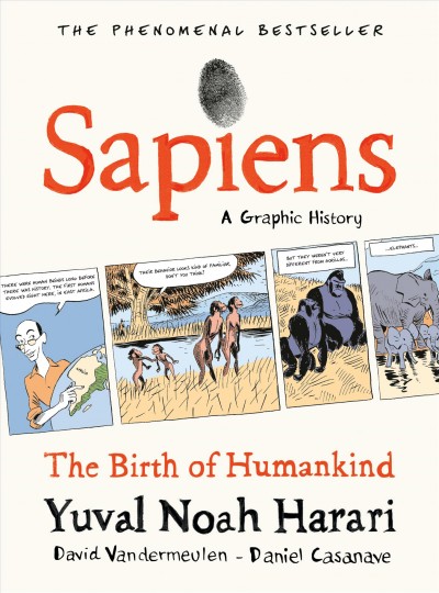 Sapiens : a graphic history. Volume one, The birth of humankind / Yuval Noah Harari ; illustrated by David Vandermeulen, Daniel Casanave.