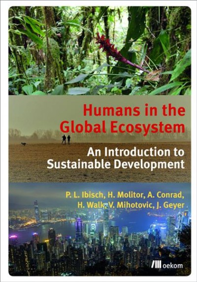 Humans in the global ecosystem : an introduction to sustainable development / P.L. Ibisch...[et al.].