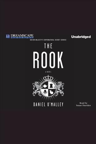 The rook [electronic resource] : Checquy files, book 1. Daniel O'Malley.